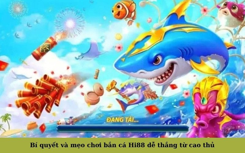 Bí quyết và mẹo chơi bắn cá Hi88 dễ thắng từ cao thủ