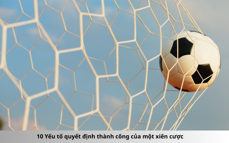 10 Yếu tố quyết định thành công của một xiên cược