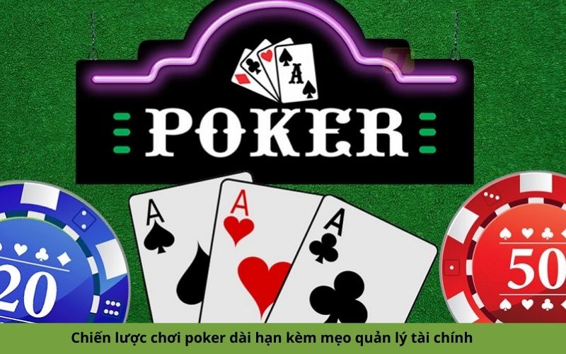 Chiến lược chơi poker dài hạn kèm mẹo quản lý tài chính