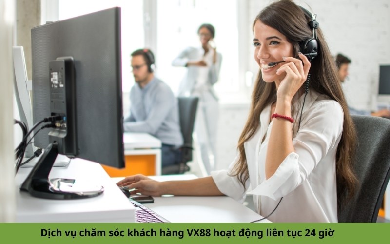 Dịch vụ chăm sóc khách hàng VX88 hoạt động liên tục 24 giờ